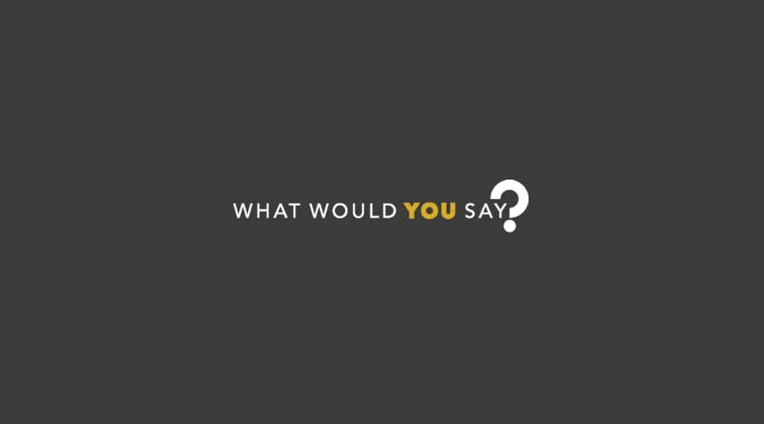 What would you say?