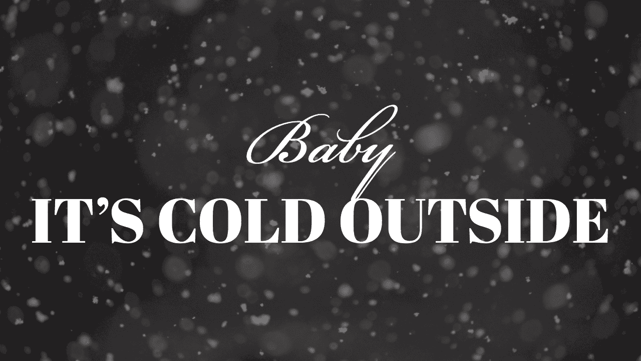 Baby It's Cold Outside